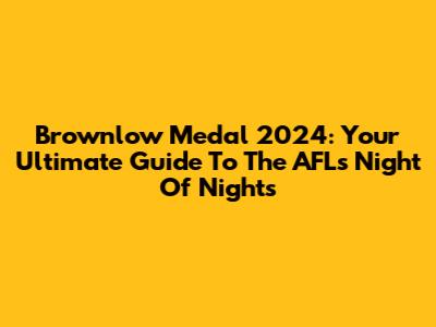 Brownlow Medal 2024: Your Ultimate Guide To The AFL's Night Of Nights