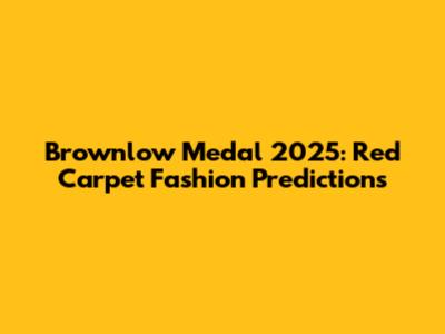 Brownlow Medal 2025: Red Carpet Fashion Predictions