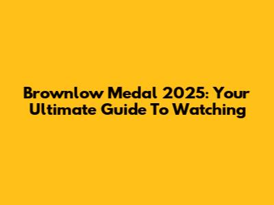 Brownlow Medal 2025: Your Ultimate Guide To Watching
