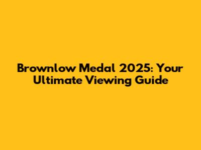 Brownlow Medal 2025: Your Ultimate Viewing Guide