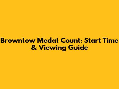 Brownlow Medal Count: Start Time & Viewing Guide