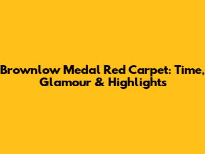 Brownlow Medal Red Carpet: Time, Glamour & Highlights