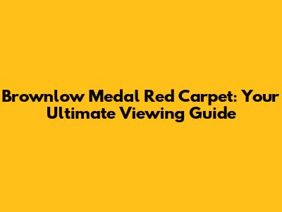 Brownlow Medal Red Carpet: Your Ultimate Viewing Guide
