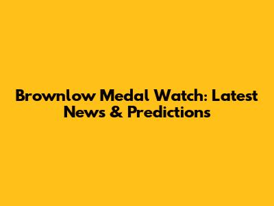 Brownlow Medal Watch: Latest News & Predictions