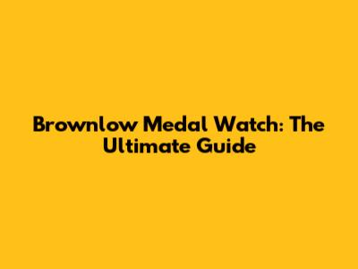 Brownlow Medal Watch: The Ultimate Guide