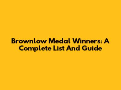 Brownlow Medal Winners: A Complete List And Guide