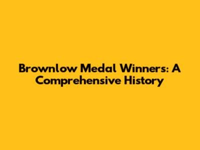 Brownlow Medal Winners: A Comprehensive History