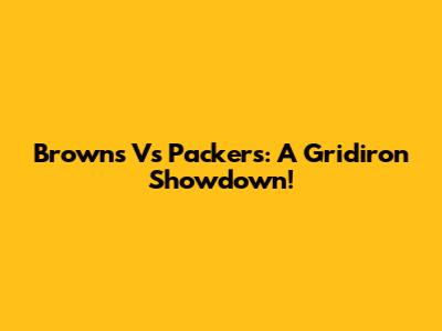 Browns Vs Packers: A Gridiron Showdown!