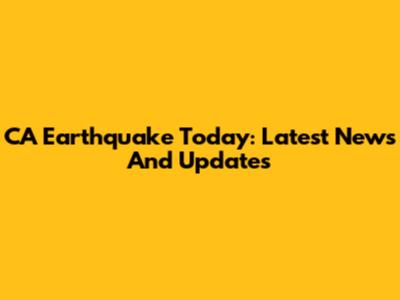 CA Earthquake Today: Latest News And Updates