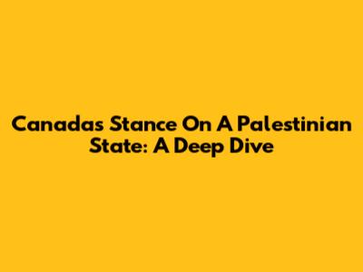 Canada's Stance On A Palestinian State: A Deep Dive