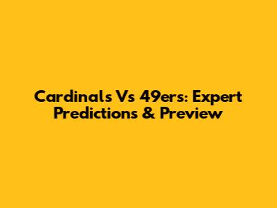 Cardinals Vs 49ers: Expert Predictions & Preview