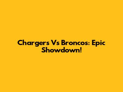 Chargers Vs Broncos: Epic Showdown!