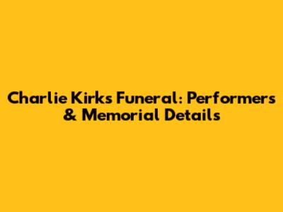 Charlie Kirk's Funeral: Performers & Memorial Details