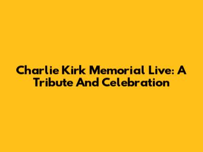 Charlie Kirk Memorial Live: A Tribute And Celebration