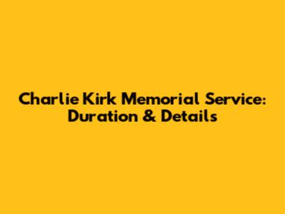 Charlie Kirk Memorial Service: Duration & Details