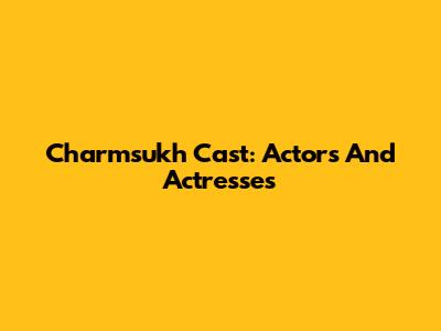 Charmsukh Cast: Actors And Actresses