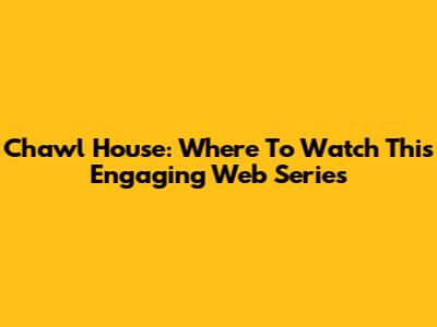 Chawl House: Where To Watch This Engaging Web Series