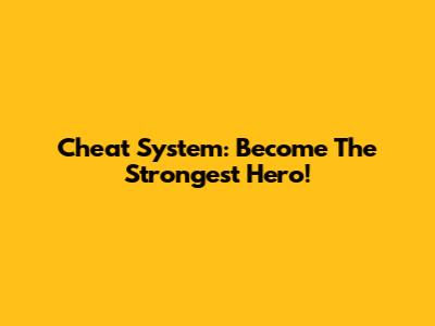 Cheat System: Become The Strongest Hero!