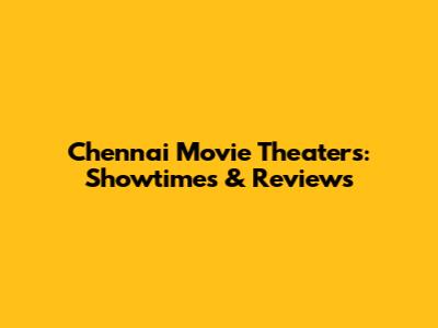 Chennai Movie Theaters: Showtimes & Reviews