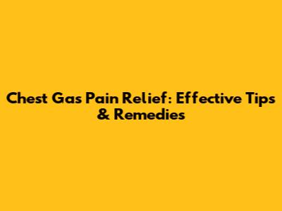 Chest Gas Pain Relief: Effective Tips & Remedies