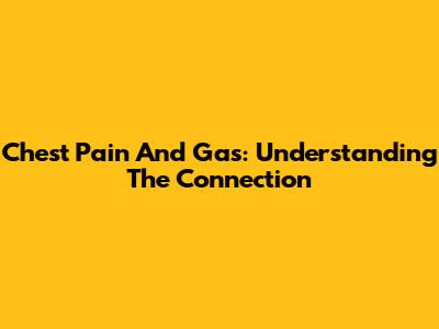 Chest Pain And Gas: Understanding The Connection