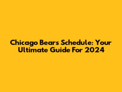 Chicago Bears Schedule: Your Ultimate Guide For 2024