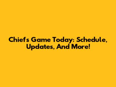 Chiefs Game Today: Schedule, Updates, And More!