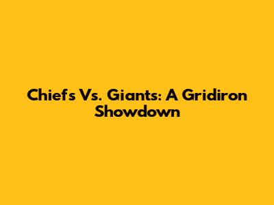 Chiefs Vs. Giants: A Gridiron Showdown
