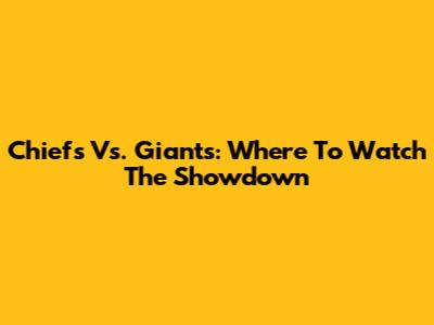 Chiefs Vs. Giants: Where To Watch The Showdown