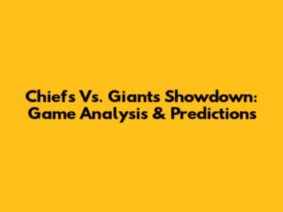 Chiefs Vs. Giants Showdown: Game Analysis & Predictions