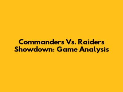 Commanders Vs. Raiders Showdown: Game Analysis