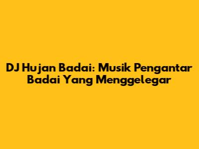 DJ Hujan Badai: Musik Pengantar Badai Yang Menggelegar
