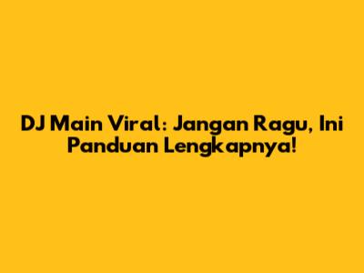 DJ Main Viral: Jangan Ragu, Ini Panduan Lengkapnya!