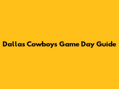 Dallas Cowboys Game Day Guide