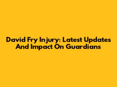 David Fry Injury: Latest Updates And Impact On Guardians