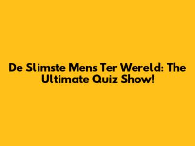 De Slimste Mens Ter Wereld: The Ultimate Quiz Show!
