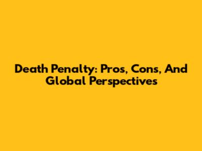 Death Penalty: Pros, Cons, And Global Perspectives