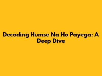 Decoding 'Humse Na Ho Payega': A Deep Dive