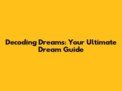 Decoding Dreams: Your Ultimate Dream Guide