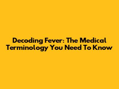 Decoding Fever: The Medical Terminology You Need To Know