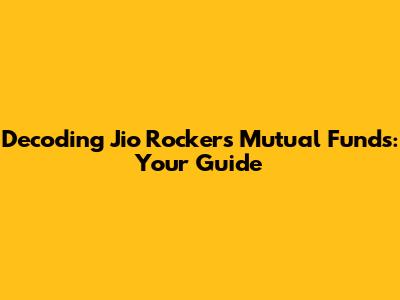 Decoding Jio Rockers Mutual Funds: Your Guide