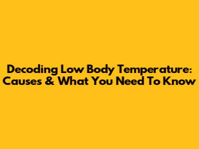 Decoding Low Body Temperature: Causes & What You Need To Know