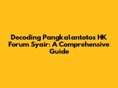 Decoding Pangkalantoto's HK Forum Syair: A Comprehensive Guide