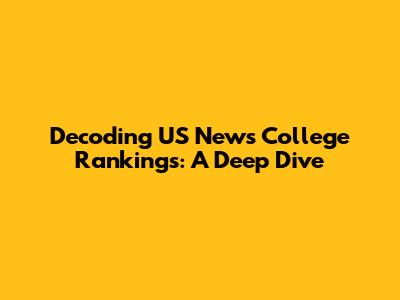 Decoding US News College Rankings: A Deep Dive