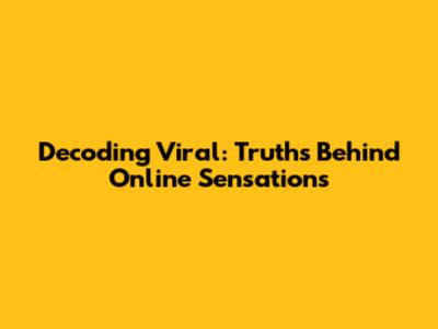 Decoding Viral: Truths Behind Online Sensations