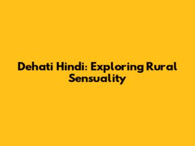 Dehati Hindi: Exploring Rural Sensuality
