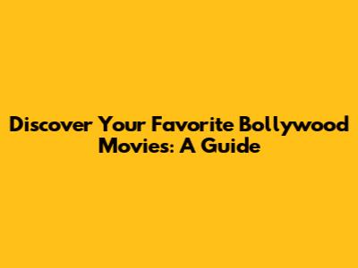 Discover Your Favorite Bollywood Movies: A Guide