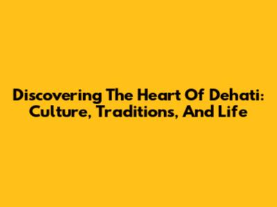 Discovering The Heart Of Dehati: Culture, Traditions, And Life