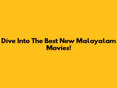 Dive Into The Best New Malayalam Movies!