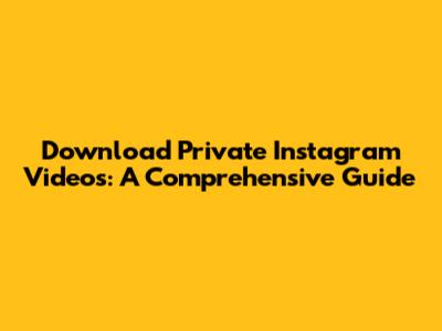 Download Private Instagram Videos: A Comprehensive Guide